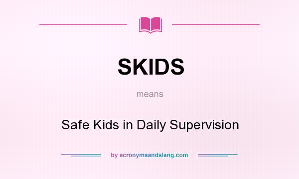 What does SKIDS mean? It stands for Safe Kids in Daily Supervision