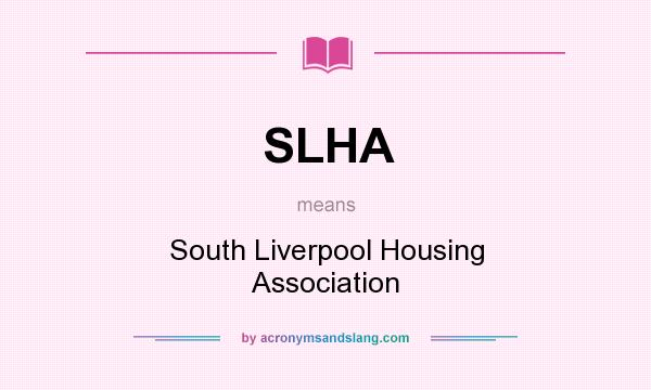 What does SLHA mean? It stands for South Liverpool Housing Association