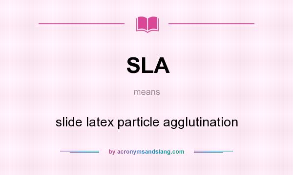 What does SLA mean? It stands for slide latex particle agglutination