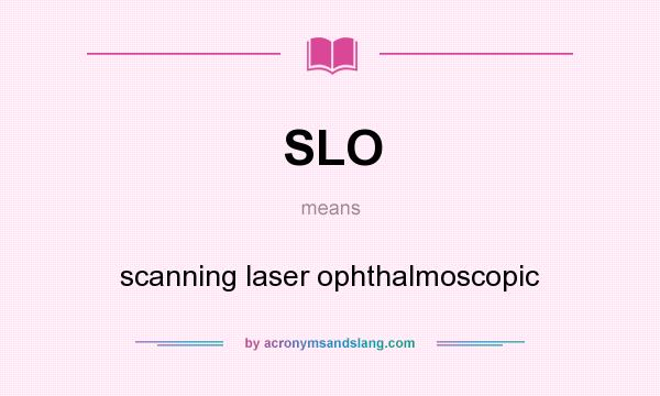 What does SLO mean? It stands for scanning laser ophthalmoscopic