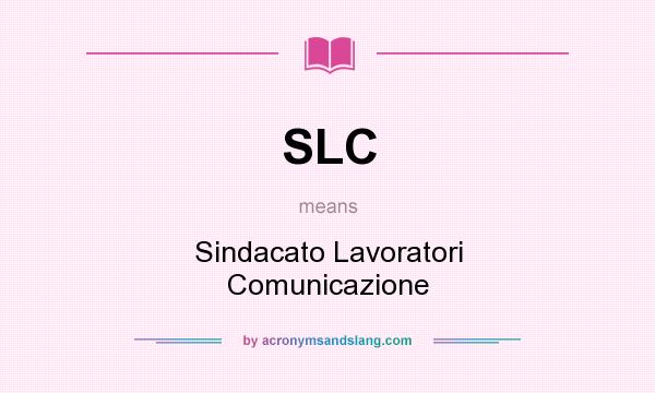 What does SLC mean? It stands for Sindacato Lavoratori Comunicazione