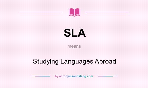 What does SLA mean? It stands for Studying Languages Abroad