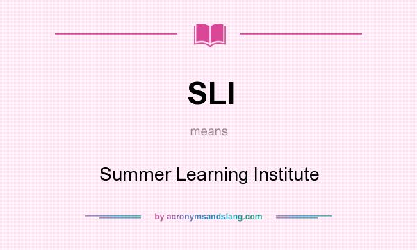 What does SLI mean? It stands for Summer Learning Institute