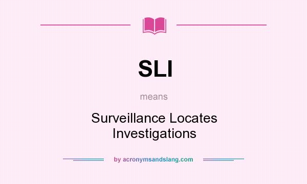 What does SLI mean? It stands for Surveillance Locates Investigations