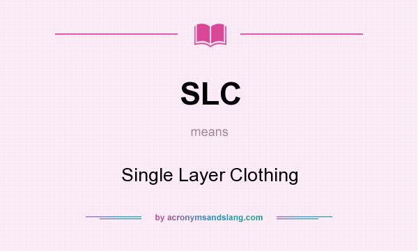 What does SLC mean? It stands for Single Layer Clothing