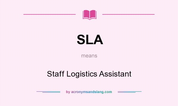 What does SLA mean? It stands for Staff Logistics Assistant