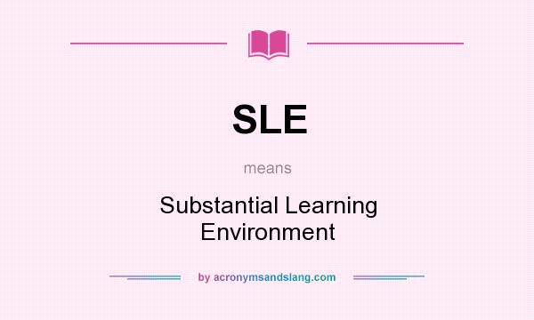 What does SLE mean? It stands for Substantial Learning Environment