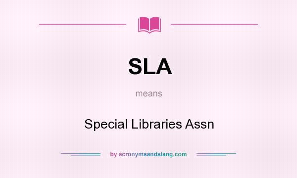 What does SLA mean? It stands for Special Libraries Assn