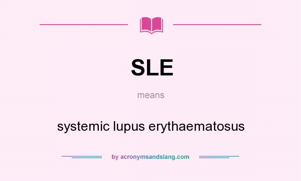 What does SLE mean? It stands for systemic lupus erythaematosus