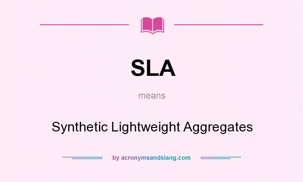 What does SLA mean? It stands for Synthetic Lightweight Aggregates