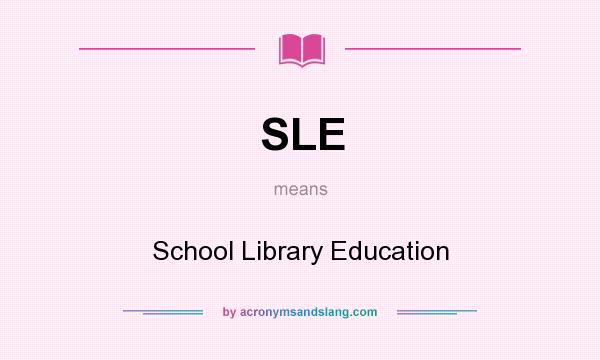 What does SLE mean? It stands for School Library Education