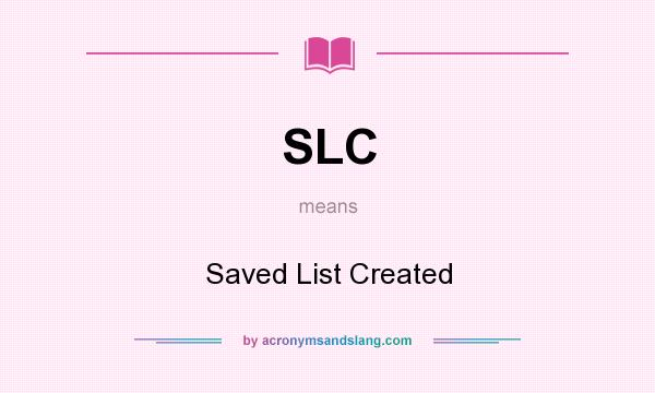 What does SLC mean? It stands for Saved List Created