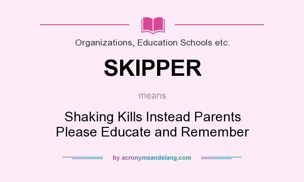 What does SKIPPER mean? It stands for Shaking Kills Instead Parents Please Educate and Remember