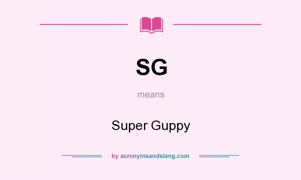 What does SG mean? It stands for Super Guppy