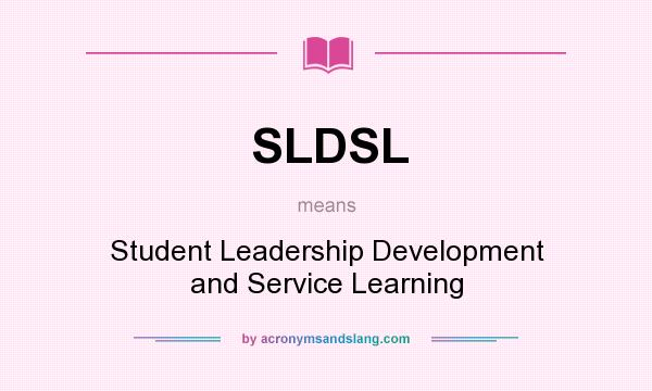What does SLDSL mean? It stands for Student Leadership Development and Service Learning