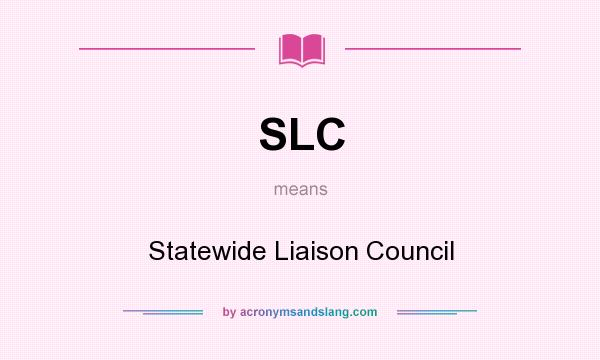 What does SLC mean? It stands for Statewide Liaison Council