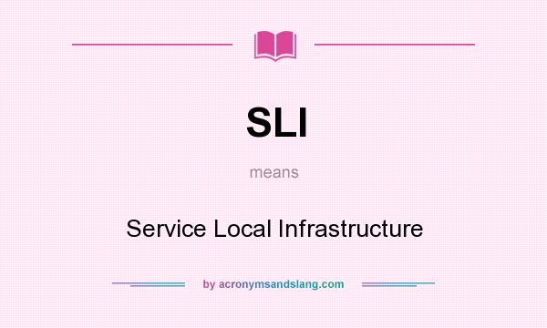 What does SLI mean? It stands for Service Local Infrastructure