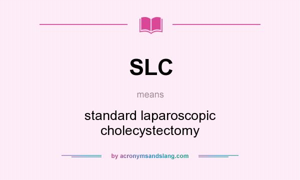 What does SLC mean? It stands for standard laparoscopic cholecystectomy