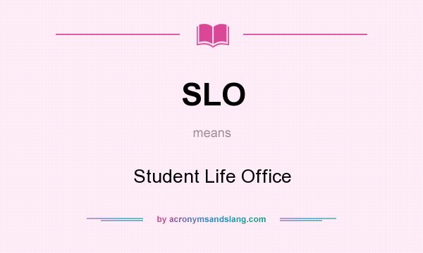 What does SLO mean? It stands for Student Life Office