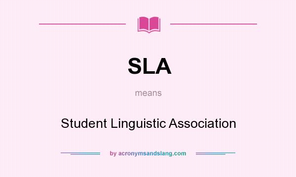 What does SLA mean? It stands for Student Linguistic Association