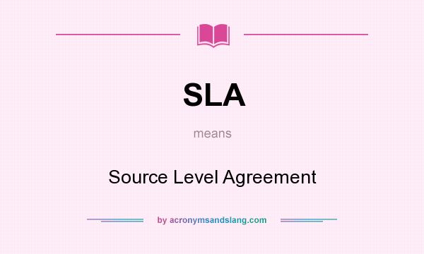 What does SLA mean? It stands for Source Level Agreement