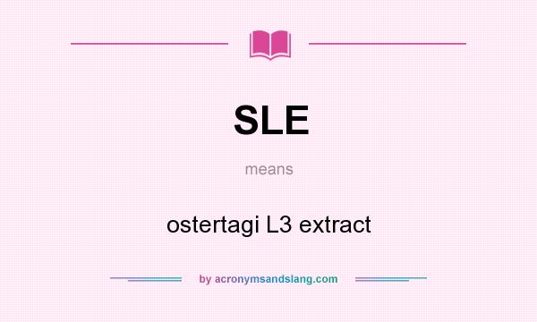 What does SLE mean? It stands for ostertagi L3 extract