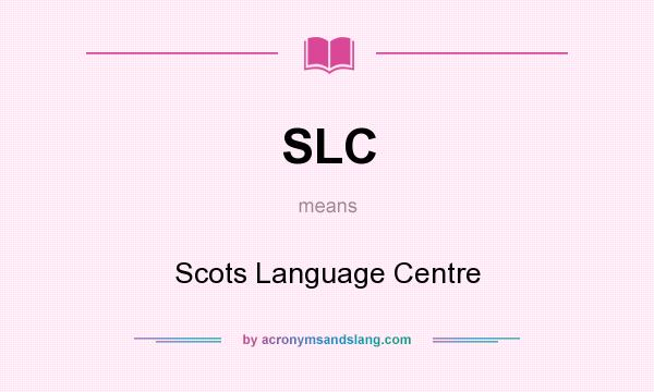 What does SLC mean? It stands for Scots Language Centre
