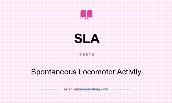 What does SLA mean? It stands for Spontaneous Locomotor Activity