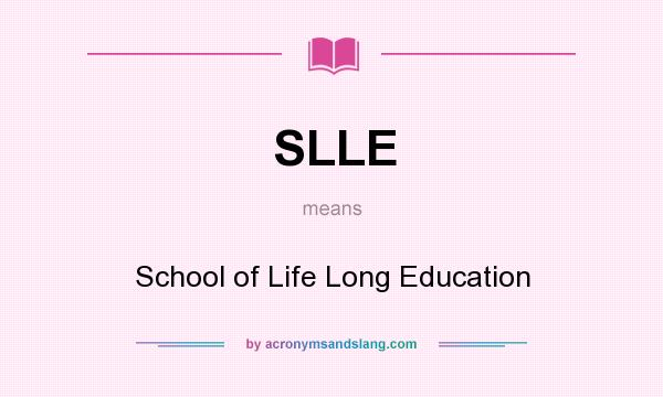 What does SLLE mean? It stands for School of Life Long Education