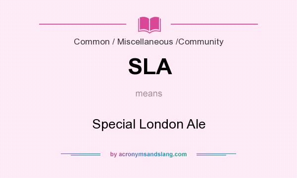 What does SLA mean? It stands for Special London Ale
