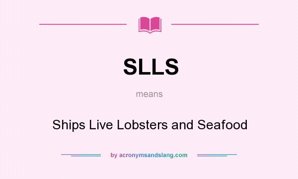 What does SLLS mean? It stands for Ships Live Lobsters and Seafood