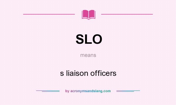 What does SLO mean? It stands for s liaison officers
