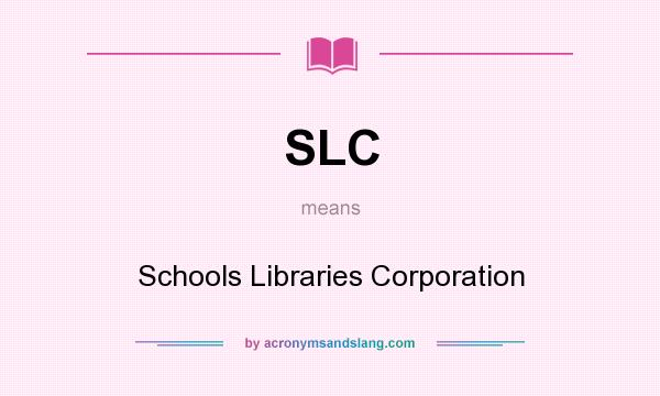What does SLC mean? It stands for Schools Libraries Corporation