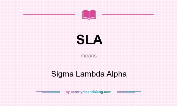 What does SLA mean? It stands for Sigma Lambda Alpha