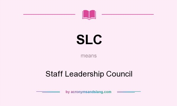 What does SLC mean? It stands for Staff Leadership Council