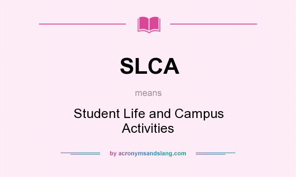 What does SLCA mean? It stands for Student Life and Campus Activities