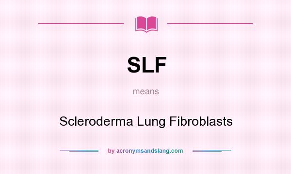 What does SLF mean? It stands for Scleroderma Lung Fibroblasts
