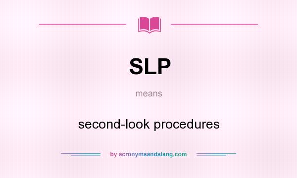 What does SLP mean? It stands for second-look procedures