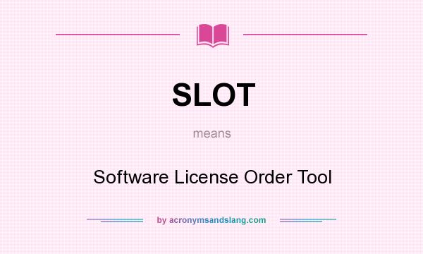 What does SLOT mean? It stands for Software License Order Tool