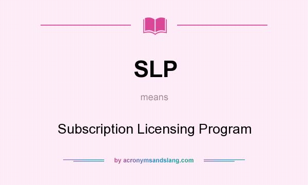 What does SLP mean? It stands for Subscription Licensing Program