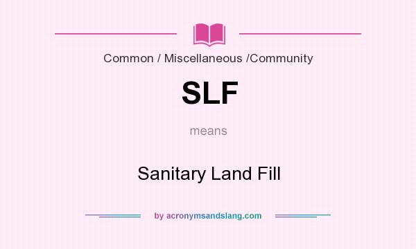 What does SLF mean? It stands for Sanitary Land Fill