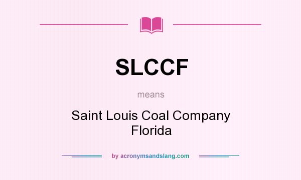 What does SLCCF mean? It stands for Saint Louis Coal Company Florida
