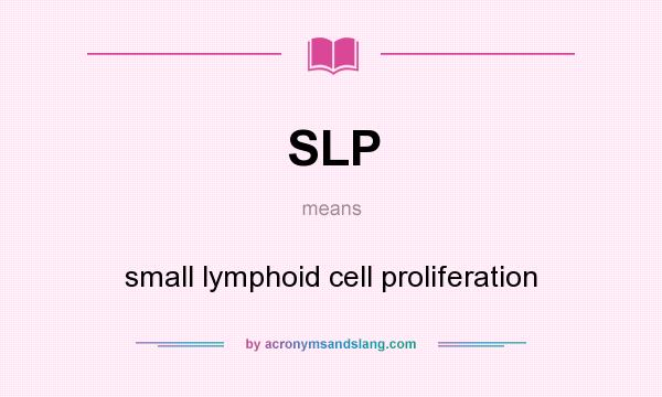 What does SLP mean? It stands for small lymphoid cell proliferation