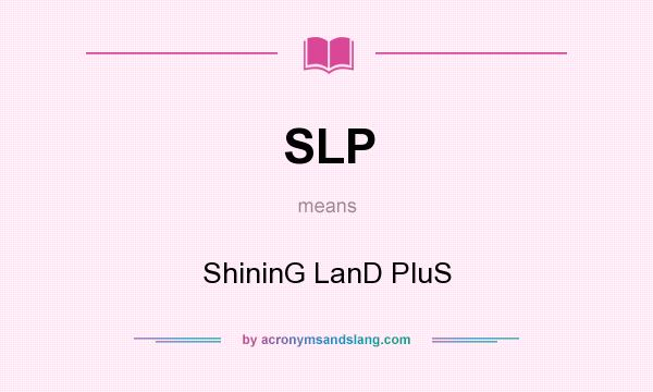 What does SLP mean? It stands for ShininG LanD PluS