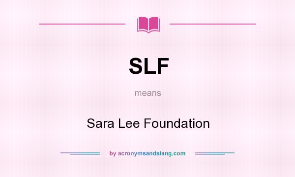 What does SLF mean? It stands for Sara Lee Foundation