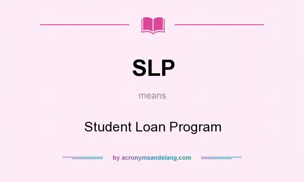 What does SLP mean? It stands for Student Loan Program
