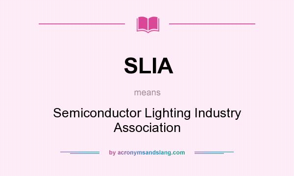 What does SLIA mean? It stands for Semiconductor Lighting Industry Association