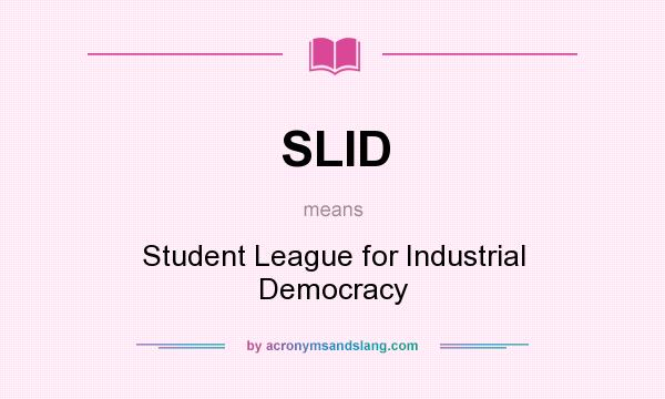 What does SLID mean? It stands for Student League for Industrial Democracy