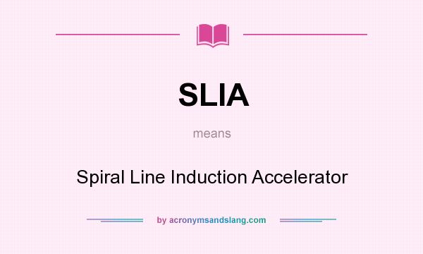 What does SLIA mean? It stands for Spiral Line Induction Accelerator