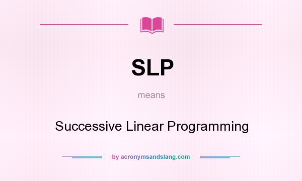 What does SLP mean? It stands for Successive Linear Programming